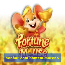 sonhar com homem moreno